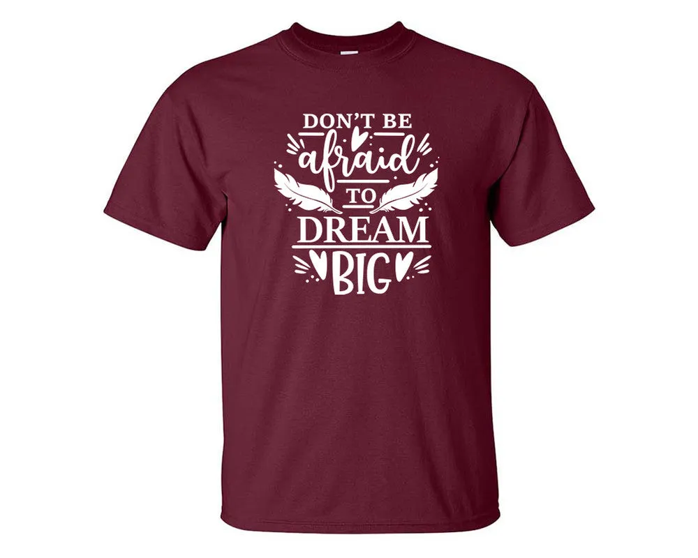 Dont Be Afraid To Dream Big Men T Shirt