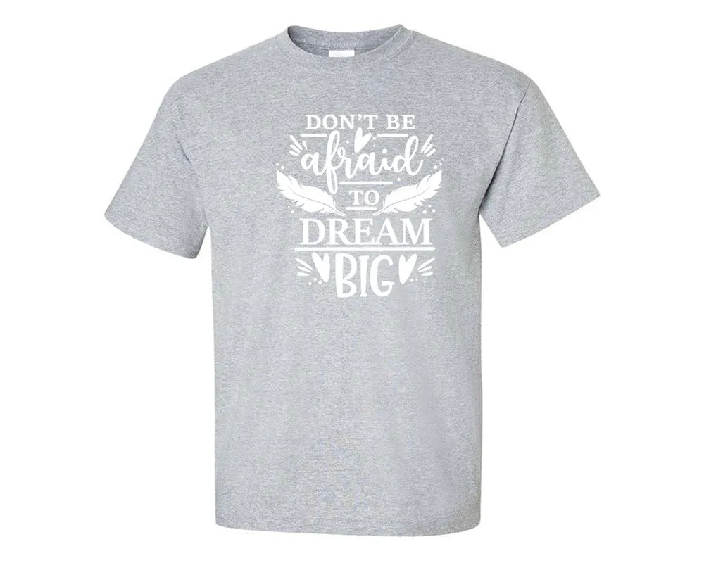 Dont Be Afraid To Dream Big Men T Shirt