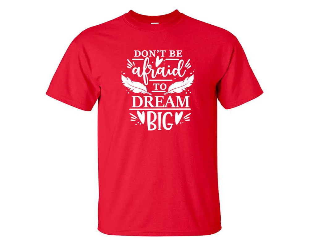 Dont Be Afraid To Dream Big Men T Shirt