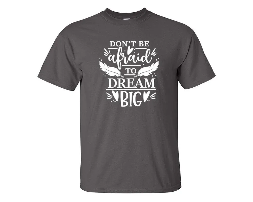 Dont Be Afraid To Dream Big Men T Shirt